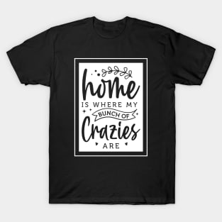 home is where my bunch of crazies are T-Shirt